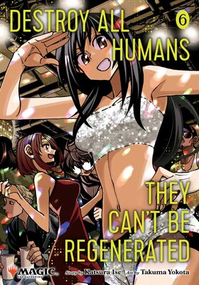 Destroy All Humans. They Can't Be Regenerated. A Magic: The Gathering Manga Vol 06
