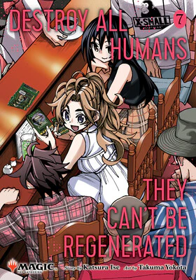 Destroy All Humans. They Can't Be Regenerated. A Magic: The Gathering Manga Vol 07